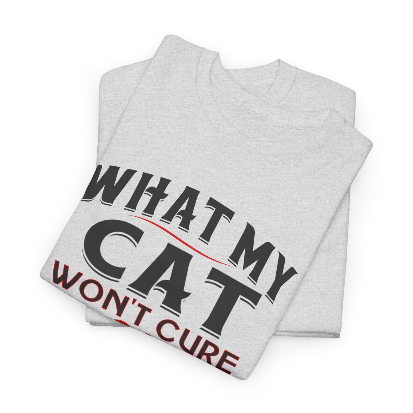 Unisex t-shirt - What My Cat Won't Cure