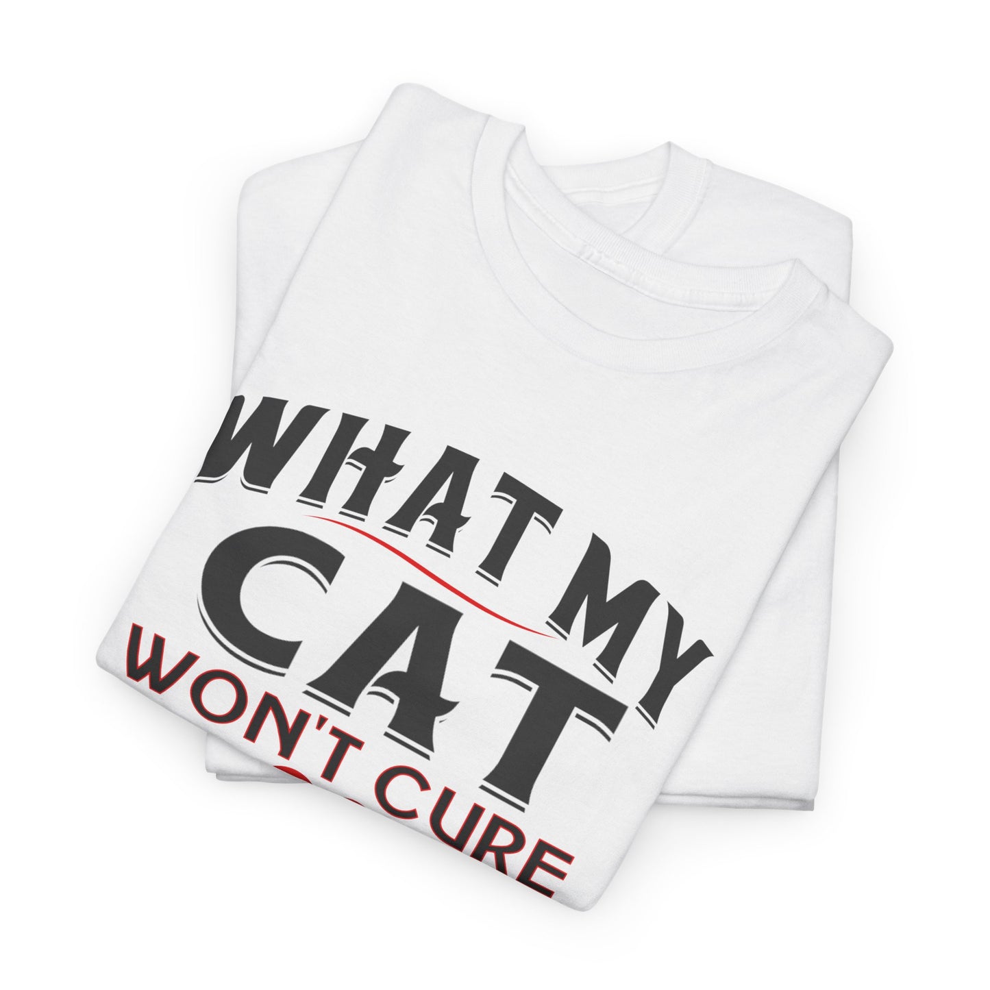 Unisex t-shirt - What My Cat Won't Cure