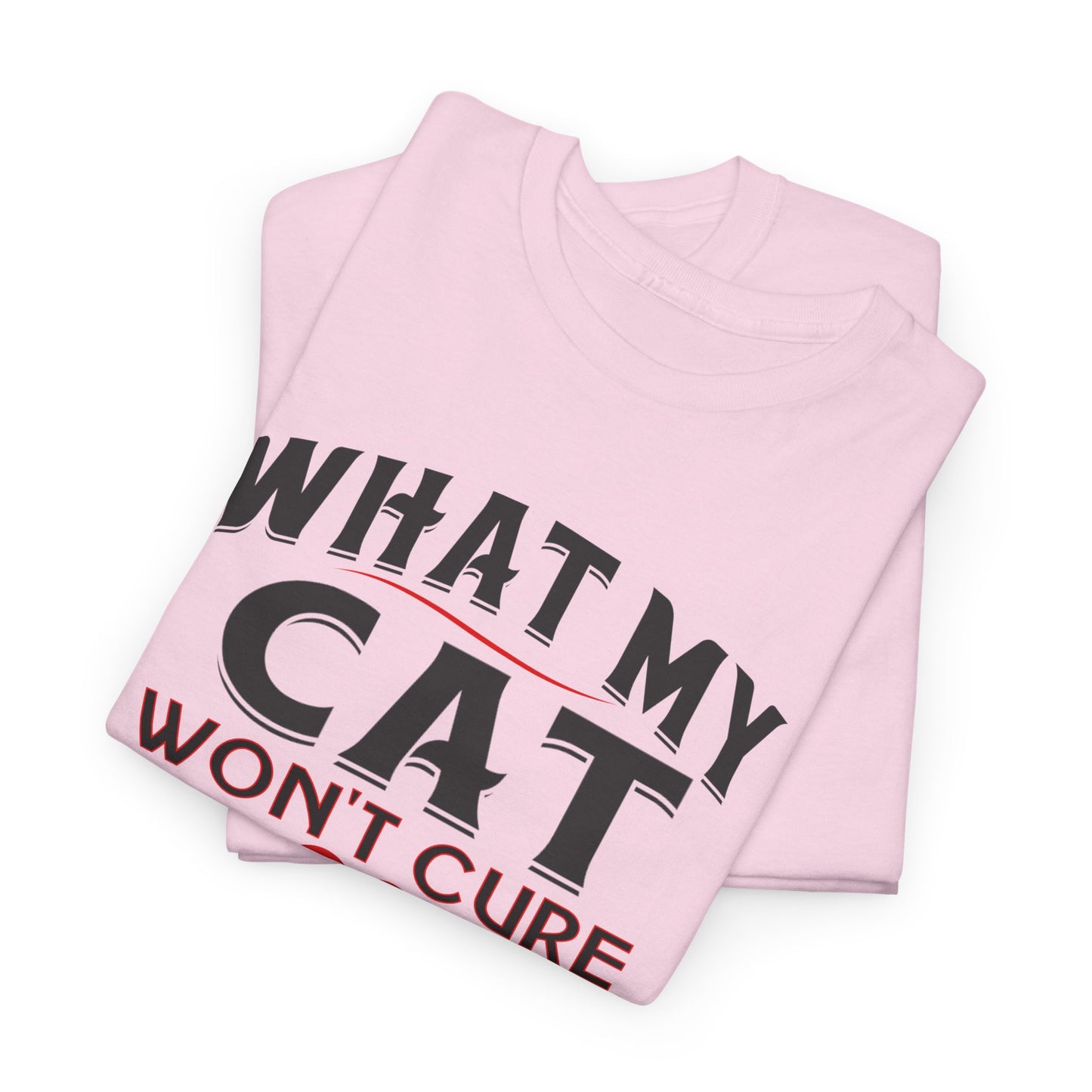 Unisex t-shirt - What My Cat Won't Cure